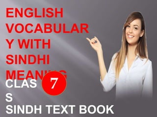 ENGLISH
VOCABULAR
Y WITH
SINDHI
MEANING
CLAS
S
SINDH TEXT BOOK
7
 