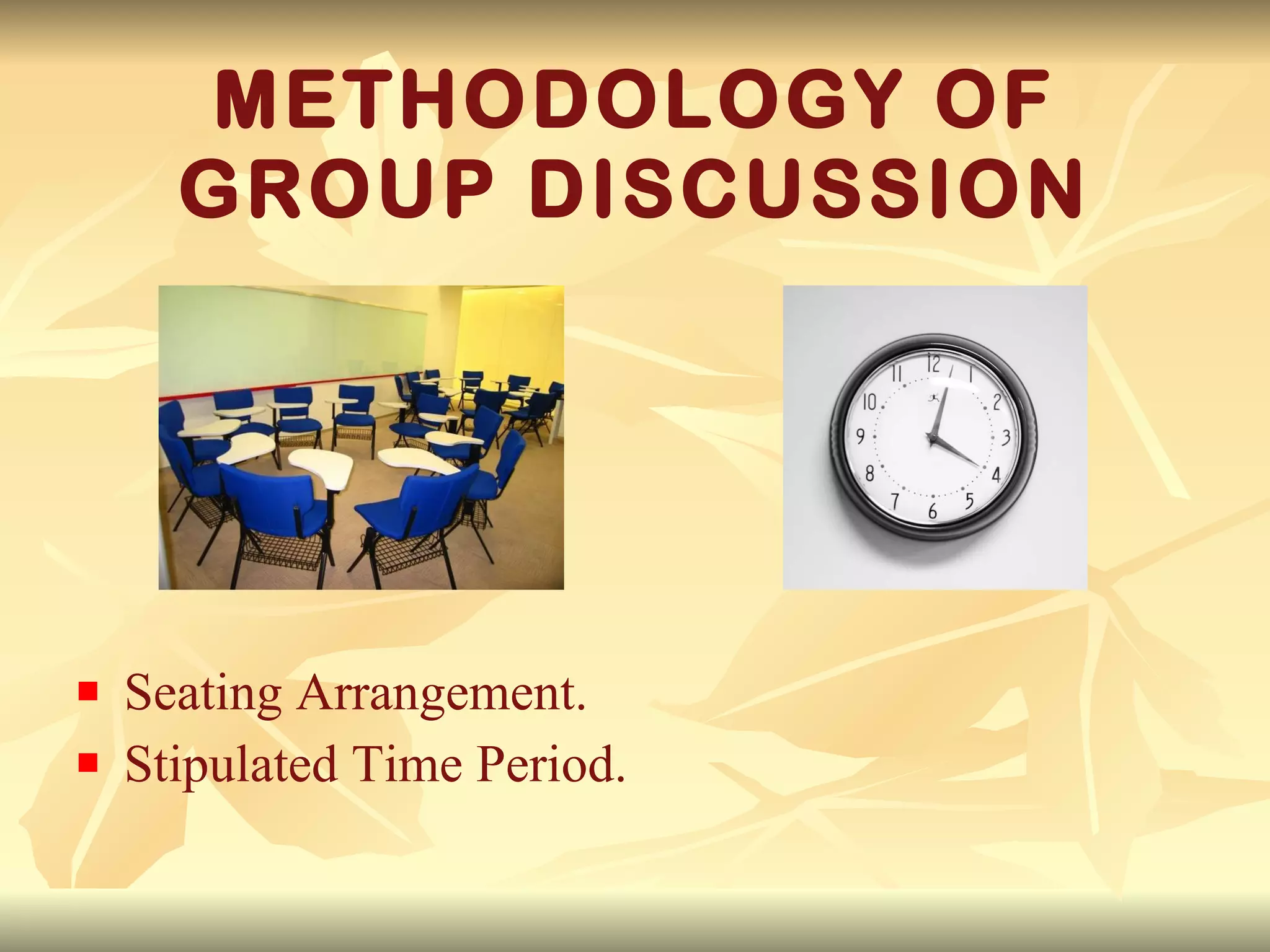 METHODOLOGY OF GROUP DISCUSSION Seating Arrangement. Stipulated Time Period. 
