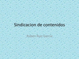 Sindicacion de contenidos Ruben Ruiz Garcia 