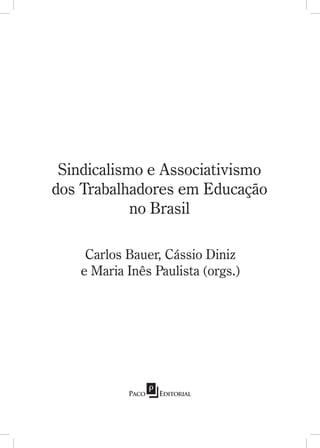 Sindicalismo e Associativismo
dos Trabalhadores em Educação
no Brasil
Carlos Bauer, Cássio Diniz
e Maria Inês Paulista (orgs.)
 