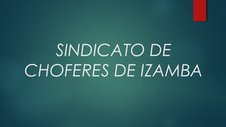 SINDICATO DE
CHOFERES DE IZAMBA
 