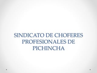 SINDICATO DE CHOFERES
PROFESIONALES DE
PICHINCHA
 