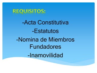 -Acta Constitutiva
-Estatutos
-Nomina de Miembros
Fundadores
-Inamovilidad
 