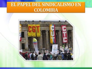 EL PAPEL DEL SINDICALISMO EN
          COLOMBIA
 