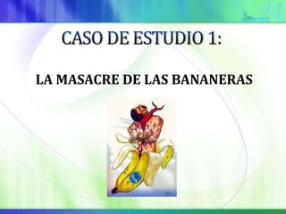 LA MASACRE DE LAS BANANERAS
 