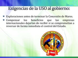 Exploraciones antes de terminar la Concesión de Mares.
Compensar los beneficios que las empresas
internacionales dejarían de recibir si se comprometían a
reversar de forma inmediata el control del Estado.
 