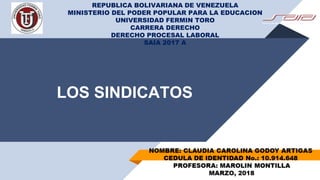 LOS SINDICATOS
REPUBLICA BOLIVARIANA DE VENEZUELA
MINISTERIO DEL PODER POPULAR PARA LA EDUCACION
UNIVERSIDAD FERMIN TORO
CARRERA DERECHO
DERECHO PROCESAL LABORAL
SAIA 2017 A
 