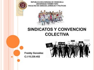 SINDICATOS Y CONVENCION
COLECTIVA
Freddy González
C.I:15.230.452
 