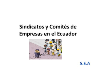 Sindicatos y Comités de
Empresas en el Ecuador
 