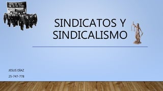 SINDICATOS Y
SINDICALISMO
JESUS DÍAZ
25-747-778
 