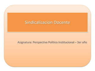 Sindicalización Docente



Asignatura: Perspectiva Político Institucional – 3er año
 