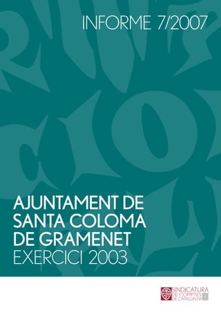 INFORME 7/2007
AJUNTAMENT DE
SANTA COLOMA
DE GRAMENET
EXERCICI 2003
 