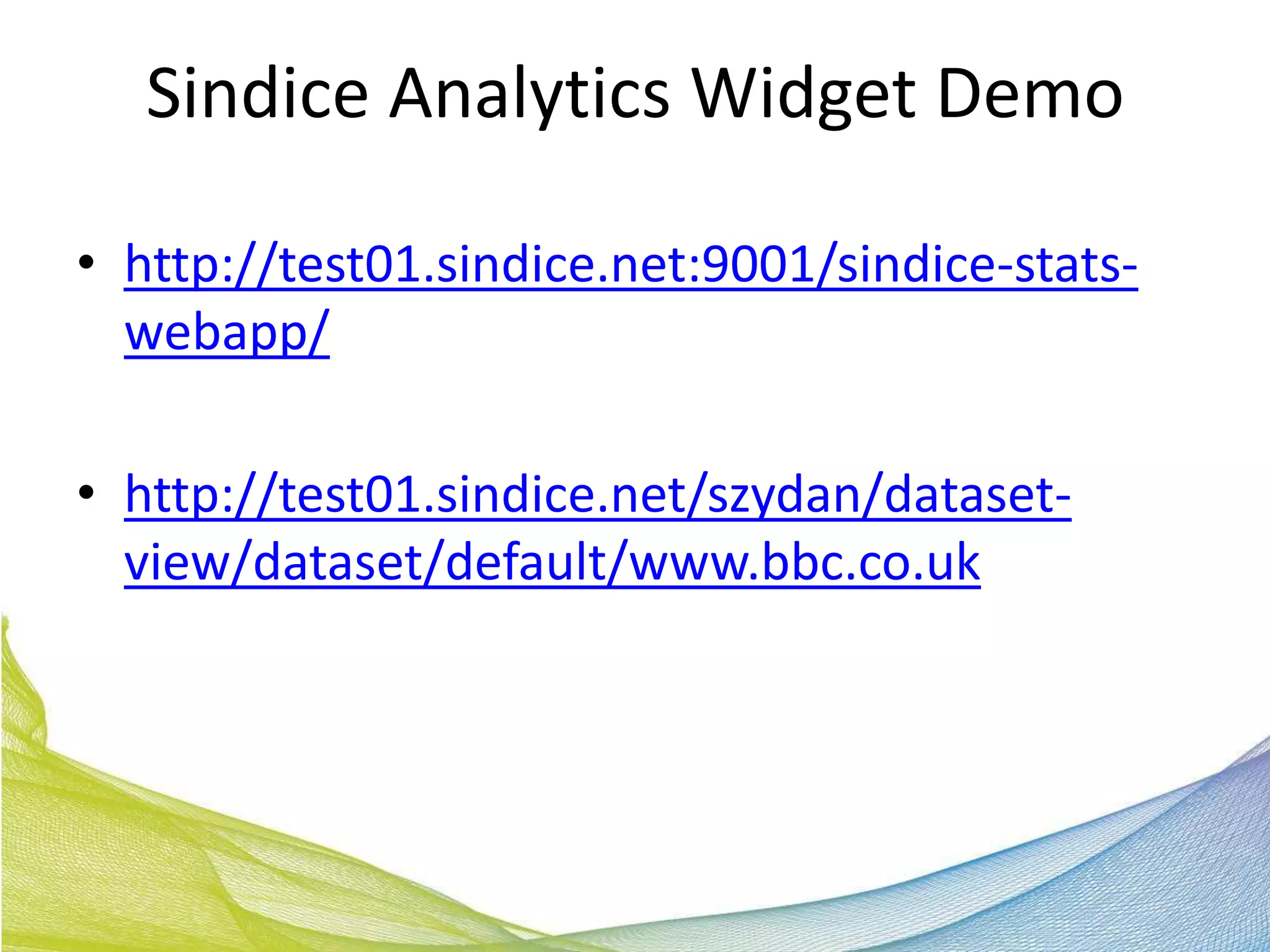 Sindice Analytics Widget Demo

• http://test01.sindice.net:9001/sindice-stats-
  webapp/

• http://test01.sindice.net/szydan/dataset-
  view/dataset/default/www.bbc.co.uk
 