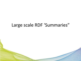 Large scale RDF ‘Summaries”
 