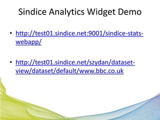 Sindice Analytics Widget Demo

• http://test01.sindice.net:9001/sindice-stats-
  webapp/

• http://test01.sindice.net/szydan/dataset-
  view/dataset/default/www.bbc.co.uk
 