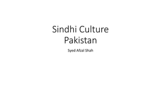 Sindhi Culture
Pakistan
Syed Afzal Shah
 