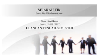 SEJARAH TIK
Dosen : Rika Widya Sukmana, Mpd.
Nama : Sindi Hartini
Npm : 41154030190017
ULANGAN TENGAH SEMESTER
 