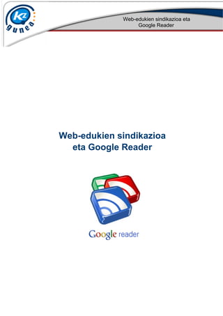 Web-edukien sindikazioa eta
                  Google Reader




Web-edukien sindikazioa
  eta Google Reader
 