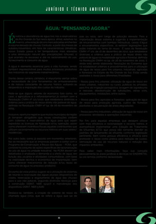 s i n d i m e t a l @ s i n d i m e t a l r s . o r g . b r
ÁGUA: “PENSANDO AGORA”
É
notória a abundância de água nos rios e reservatórios
do Rio Grande do Sul nesta época: afinal, estamos no
inverno, uma estação do ano marcada pelas enchentes
e volume elevado de chuvas. Contudo, a partir dos meses de
outubro/novembro, em face de características climáticas,
nosso Estado passa a ter temperaturas mais elevadas
e uma diminuição natural das precipitações (chuvas), o
que acarreta na escassez e até no racionamento do uso,
fornecimento e consumo de água.
A água é elemento essencial para a vida humana, sendo
também imprescindível para muitos processos produtivos
das indústrias do segmento metalmecânico.
Diante desse cenário climático, é importante alertar sobre
a necessidade de criar ferramentas de armazenamento
e de (re)uso consciente do recurso hídrico, evitando-se
desperdício e majoração dos custos da indústria.
Note-se que alguns setores da economia (tais como, no
caso, a agricultura e o reflorestamento) já contam com a
Resolução CNRH nº 121/2010, que estabelece diretrizes e
critérios para a prática de reúso direto não potável de água,
definida na Resolução CNRH nº 54, de 28 de novembro de
2005.
Inclusive, oportuno registrar que muitos municípios da região
já tornaram obrigatório que novas construções contem
com cisternas e reservatórios de água para que sejam
expedidas as licenças de habitação e/ou operação, assim
como oferecem incentivos fiscais àqueles contribuintes que
utilizam racionalmente os recursos hídricos em suas sedes/
residências.
Por outro lado, como já exposto em momentos anteriores,
faz-se necessário que as empresas passem a contar com o
Programa de Conservação e Reuso das Águas – PCRA, que
consiste no conjunto de ações específicas de racionalização
do uso da água na unidade industrial. No PCRA devem ser
detalhados e analisada a demanda e a oferta de água, em
função dos usuários e atividades consumidoras, com base
na viabilidade técnica e econômica de implantação, bem
como oferecer mecanismos de redução e/ou reúso do
consumo de água no processo produtivo.
Do ponto de vista prático, sugere-se a utilização de sistemas
de retardo e reservação das águas pluviais (dispositivos de
coleta, reservação e esgotamento da água das chuvas)
para o uso não potável, seguindo diretrizes técnicas para
a construção (ABNT, NBR 15.527) e manutenção dos
dispositivos (ABNT, NBR 5.626). 
Destaca-se, também, a criação de sistema de reúso da
chamada água cinza, que se refere a água que sai de
pias ou ralos, sem carga de poluição elevada. Para a
implantação desse sistema é sugerida a implementação
de encanamentos com bombas hidráulicas, caixas d’água
e encanamentos específicos. Já existem legislações que
estão tratando do tema de reuso. É caso da Resolução
CNRH nº 121, de 16 de dezembro de 2010, que estabelece
diretrizes e critérios para a prática de reúso direto não
potável de água na modalidade agrícola e florestal, definida
na Resolução CNRH no 54, de 28 de novembro de 2005. E
ainda está sendo elaborada Resolução do Consema que
irá estabelecer critérios e procedimentos para a utilização
de água de reúso para fins urbanos, industriais, agrícolas
e florestais no Estado do Rio Grande do Sul. Estão sendo
avaliados o reuso para diferentes finalidades:
• Reúso para fins urbanos: utilização de água de reúso em
áreas urbanas, industriais ou rurais, públicas ou privadas,
para fins de irrigação paisagística, lavagem de logradouros
e veículos, desobstrução de tubulações, obras civis,
equipamentos, instalações, entre outros;
• Reúso para fins agrícolas e florestais: aplicação de água
de reúso para produção agrícola, cultivo de florestas
plantadas e recuperação de áreas degradadas;
• Reúso para fins industriais: utilização de água de reúso em
processos, atividades e operações industriais.
Por fim, para àquelas empresas que desejam utilizar
com mais eficiência e racionalidade o recurso hídrico, é
aconselhável implementar uma Estação de Tratamento
de Efluentes (ETE), que possa não somente atender os
padrões de lançamento de efluente conforme legislação
pertinente, bem como possua eficiência e eficácia para
promover o reúso como prática para redução de custos,
otimização do uso de recursos naturais e redução dos
impactos ambientais.
Para saber mais informações, faça sua consulta
pessoalmente às áreas jurídicas e técnicas no SINDIMETAL
ou via remota conforme necessidade.
11
• Advogado integrante da equipe
de profissionais do escritório
Garcez Advogados Associados –
Assessoria Jurídica do SINDIMETAL
RS, nas áreas Trabalhista, Ambiental
e de Representação Comercial;
• Engenheira Química da Bee
Assessoria e Consultoria Ltda.,
Assessoria Técnica Ambiental da
entidade.
Eduardo Gaelzer
OAB/RS 58.660
Ana Curia
CREA 104376-D
jurídico e técnico ambiental
 