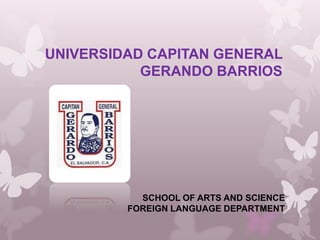 UNIVERSIDAD CAPITAN GENERAL
GERANDO BARRIOS
SCHOOL OF ARTS AND SCIENCE
FOREIGN LANGUAGE DEPARTMENT
 