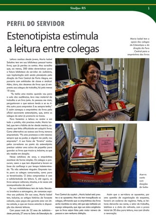 Sindjus-RS

5

PERFIL DO SERVIDOR

Estenotipista estimula
a leitura entre colegas
Leitora assídua desde jovem, Maria Isabel
Salatino tem em sua biblioteca pessoal tantos
livros, que já perdeu as contas. Mas acredita
que, ao menos, 300 deles deverádoar para
a futura biblioteca do servidor do Judiciário,
cuja implantação está sendo planejada pela
direção do Foro Central de Porto Alegre, em
parceria com entidades de classe e sindical.
Além, claro, das dezenas de livros que já empresta aos colegas de trabalho, há pelo menos
18 anos.
“Eu tenho uma mania: quando vou para
a sala das audiências, levo meu material de
trabalho e um livro junto. As pessoas me viam,
perguntavam o que estava lendo e se eu tinha outro para emprestar. E eu sempre tenho.”
E assim começou o empréstimo de livros pela
oficial escrevente estenotipista, que, entre os
colegas do setor já promovia as trocas.
Para fomentar a leitura no andar e em
todo o prédio, não precisou muito. Maria Isabel, que tem o hábito de ler desde menina, comenta que tinha dificuldade em adquirir livros.
Como alternativa ao acesso aos livros, tomava
emprestado. “Fiz uma promessa a mim mesma:
sempre que eu puder, e alguém me pedir, vou
emprestar”. A sua fama de “livreira” andou
pelos corredores ao ponto da estenotipista
precisar adotar uma caixa de papelão para
guardar os livros que trazia e, inclusive, os que
ela recebe em doação.
Nesse cotidiano de anos, o empréstimo
acontece de forma simples. Os colegas a procuram, veem o que tem disponível e levam na
base da confiança e por tempo indeterminado. “Eu não selecione ninguém. Empresto tanto para os colegas concursados, como para
os terceirizados. O único compromisso é com
a solidariedade da leitura. E, até agora, os
livros sempre voltaram, intactos, e às vezes até
acompanhados de outros”.
Em sua minibiblioteca tem de tudo: literatura brasileira e estrangeira, de romances espíritas aos policiais. Em sua casa, Maria Isabel
tem, inclusive, as antigas histórias de faroeste
caboclo, cujas peças ela garante estar em ótimo estado, e que em breve estarão à disposição dos demais leitores.
Com pouco mais de 32 anos de Judiciário deste período, 27 anos no Setor de Estenotipia do

Maria Isabel tem o
apoio dos colegas
da Estenotipia e da
direção do Foro
Central para o
empréstimo dos livros

Acervo
conta
com
doações
de todos
Foro Central da capital -, Maria Isabel está prestes a se aposentar. Mas ela tem tranquilizado os
colegas, afirmando que os empréstimos dos livros
serão mantidos no setor, até que seja instituído um
espaço adequado, que siga sua única exigência:
que os livros sejam lidos pelo maior número de
pessoas e sem nenhuma distinção.

Assim que a servidora se aposentar, por
uma questão de organização do esquema,
haverá um caderno de registros. Nele, os leitores deixarão seu nome, o setor de trabalho,
telefone e a data da retirada, com o prazo
inicial de 30 dias para leitura, mas com direito
a renovação.

 