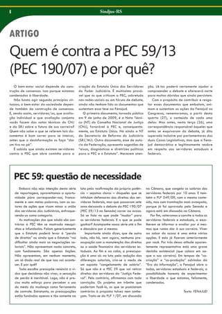 Sindjus-RS

6

Quem é contra a PEC 59/13
(PEC 190/07) e por quê?
O bem-estar social depende da construção de consensos. Isso porque estamos
condenados à liberdade.
Não basta agir segundo princípios virtuosos; o bem-estar da sociedade depende também da construção de consensos.
E, sendo assim, servidores/as, que avaliação individual e que avaliação conjunta
vocês fazem das notas técnicas do CNJ
e da SRJ sobre o futuro de sua carreira?
Quem não sabe a que se referem tais documentos é bom correr para se inteirar,
antes que a desinformação os faça “dar
um tiro no pé”.
É sabido que ainda existem servidores
contra a PEC que abre caminho para a

criação do Estatuto Único dos Servidores
do Poder Judiciário. É muitíssimo provável que os que criticam a PEC, sobretudo
nas redes sociais ou em fóruns de debate,
ainda não tenham lido os documentos que
sustentam essa tese na Fenajud.
O primeiro documento, tornado público
em 9 de junho de 2009, é a Nota Técnica (NT) do Conselho Nacional de Justiça
(CNJ), favorável à PEC e, consequentemente, ao Estatuto Único. Há ainda a NT
da Secretaria de Reforma do Judiciário
(SRJ/MJ). Outro documento, esse de autoria da Federação, apresenta sugestões de
“eixos, diagnósticos e diretrizes políticas
para a PEC e o Estatuto”. Merecem aten-

ção. Lê-los poderá certamente ajudar a
compreender o debate e oferecerá norte
para muitas dúvidas que ainda persistem.
Com o propósito de contribuir e resgatar esses documentos que embalam, animam e sustentam as ações da Fenajud no
Congresso, rememoramos, a partir desta
quarta (27), o conteúdo de cada uma
delas. Mas antes, nesta terça (26), uma
correspondência responsável àqueles que
antes se esquivaram do debate, já dito
superado inclusive por parlamentares das
duas Casas Legislativas, mas que a Fenajud democrática e legitimamente reabre
em respeito aos servidores estaduais e
federais.

PEC 59: questão de necessidade
Embora não seja intenção desta série
de reportagens, aproveitamos a oportunidade para corresponder-nos, francamente e sem meias palavras, com os autores de ações que visam minar a união
dos servidores dos Judiciários, enfraquecendo-os como categoria.
As motivações dos que ainda são contrários à PEC têm se mostrado mesquinhas e infundadas. Falam genericamente
que o Estatuto poderá levar à “perda
de direitos” ou ainda que o Estatuto “vai
dificultar ainda mais as negociações salariais”. Não apresentam nada concreto,
com fundamento. São apenas ilações.
Não apresentam, em nenhum momento,
um só dado real de que isso vai acontecer. E por quê?
Toda escolha pressupõe renúncia a vidas que decidimos não viver; a sensação
de perda é inevitável. Logo, não é preciso muito esforço para perceber o uso
do medo da mudança como ferramenta
de controle. Entretanto, as preocupações
estão fundadas apenas e tão somente na

luta pela reafirmação da própria potência – sejamos claros – daqueles que se
intitulam defensores dos direitos dos servidores federais, mas que passaram sete
anos deixando o debate da PEC 190/07
(PEC 59/13 no Senado) correr ao acaso.
Só se fala no que pode “mudar” para
os servidores federais. E o que se pode
ganhar? Acompanhe nossa série até o fim
e descubra por si mesmo.
Importante ainda dizer, que de outro
lado, não há, nem agora, nenhuma preocupação com a manutenção dos direitos
ou a saúde financeira dos servidores estaduais. Ao fim e ao cabo, a preocupação é uma só: na luta pela redução das
diferenças salariais, cria-se o medo de
um suposto “congelamento de salário”.
Só que não é a PEC 59 que vai retirar
direitos dos servidores da “Justiça Federal”. Pelo contrário, afirmamos com toda
convicção. Os projetos em trâmite que
poderiam fazê-lo, os que se posicionam
contrários à proposta talvez nem conheçam. Trata-se do PLP 1/07, em discussão

na Câmara, que congela os salários dos
servidores federais por 10 anos. E também o PLP 549/09, com o mesmo conteúdo, mas com tramitação mais avançada,
porque já foi aprovado pelo Senado e
agora está em discussão na Câmara.
Por fim, reiteramos o convite a todos os
servidores federais e estaduais, a escolherem se informar e avaliar por si mesmos que rumos dar à sua carreira. Viver
ao sabor do acaso é uma entre várias
opções. E esta já fizeram anteriormente
por você. Por trás dessa atitude aparentemente representativa está uma grave
decisão existencial (que coloca em xeque a sua carreira). Em tempos de “cocriação” e “co-produção” advindos da
“Era da Informação”, a Fenajud abre a
todos, servidores estaduais e federais, a
possibilidade honesta de experimentar
a liberdade a que estamos, felizmente,
condenados.
Texto: FENAJUD

 