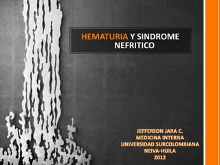HEMATURIA Y SINDROME
      NEFRITICO
 