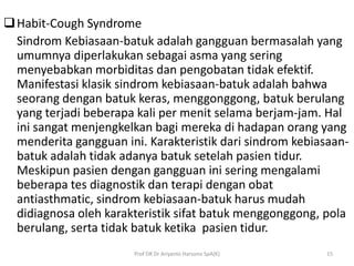  Habit-Cough Syndrome
Sindrom Kebiasaan-batuk adalah gangguan bermasalah yang
umumnya diperlakukan sebagai asma yang seri...