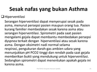 Sesak nafas yang bukan Asthma
 Hiperventilasi
Serangan hiperventilasi dapat menyerupai sesak pada
asma, menurut persepsi ...