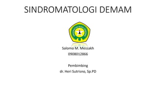 SINDROMATOLOGI DEMAM
Salomo M. Messakh
0908012866
Pembimbing
dr. Heri Sutrisno, Sp.PD
 