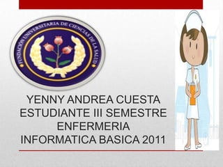 YENNY ANDREA CUESTAESTUDIANTE III SEMESTREENFERMERIAINFORMATICA BASICA 2011 