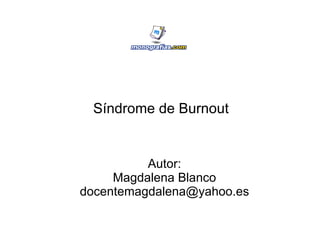 Síndrome de Burnout Autor: Magdalena Blanco [email_address] 