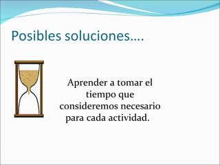 Aprender a tomar el tiempo que consideremos necesario para cada actividad.  
