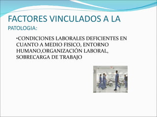 • CONDICIONES LABORALES DEFICIENTES EN CUANTO A MEDIO FISICO, ENTORNO HUMANO,ORGANIZACIÓN LABORAL, SOBRECARGA DE TRABAJO 
