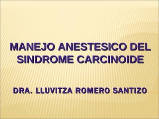 DRA. LLUVITZA ROMERO SANTIZO MANEJO ANESTESICO DEL SINDROME CARCINOIDE 