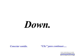 Down. “ Clic” para continuar..... Conectar sonido. 