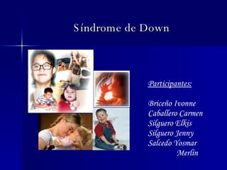 Participantes: Brice ñ o Ivonne Caballero Carmen Silguero Elkis Silguero Jenny Salcedo Yosmar   Merlin Síndrome de Down 
