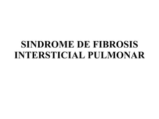 SINDROME DE FIBROSIS INTERSTICIAL PULMONAR 