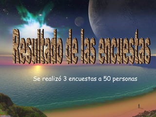 Resultado de las encuestas Se realizó 3 encuestas a 50 personas 