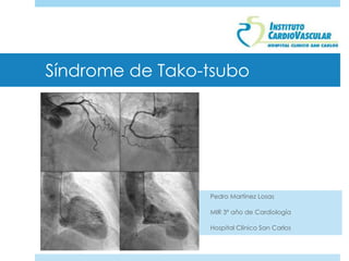 Síndrome de Tako-tsubo
Pedro Martínez Losas
MIR 3º año de Cardiología
Hospital Clínico San Carlos
 