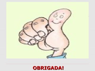 OBRIGADA!OBRIGADA!
 