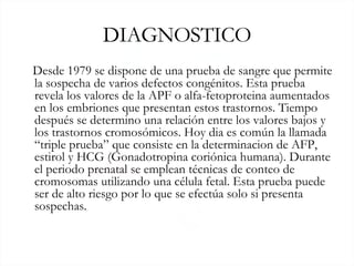 DIAGNOSTICO <ul><li>Desde 1979 se dispone de una prueba de sangre que permite la sospecha de varios defectos congénitos. E...