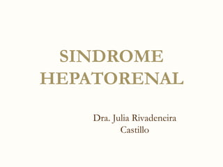 SINDROME HEPATORENAL Dra. Julia Rivadeneira Castillo 