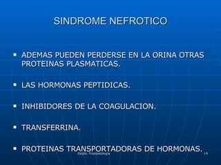 SINDROME NEFROTICO ADEMAS PUEDEN PERDERSE EN LA ORINA OTRAS PROTEINAS PLASMATICAS. LAS HORMONAS PEPTIDICAS. INHIBIDORES DE LA COAGULACION. TRANSFERRINA. PROTEINAS TRANSPORTADORAS DE HORMONAS. 