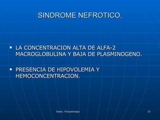SINDROME NEFROTICO. LA CONCENTRACION ALTA DE ALFA-2 MACROGLOBULINA Y BAJA DE PLASMINOGENO. PRESENCIA DE HIPOVOLEMIA Y HEMOCONCENTRACION. 