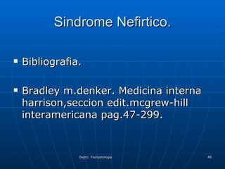Sindrome Nefirtico. Bibliografia. Bradley m.denker. Medicina interna harrison,seccion edit.mcgrew-hill interamericana pag.47-299. 