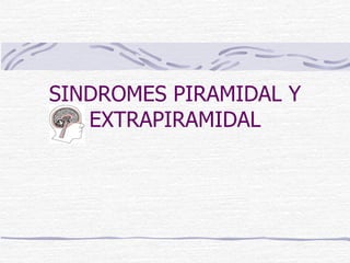 SINDROMES PIRAMIDAL Y EXTRAPIRAMIDAL 