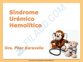 Síndrome
Urémico
Hemolítico
Dra. Pilar Baravalle
Este archivo fue descargado de https://filadd.com

F
I
L
A
D
D
.
C
O
M
 