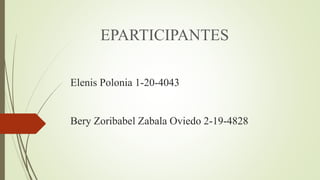 Elenis Polonia 1-20-4043
Bery Zoribabel Zabala Oviedo 2-19-4828
EPARTICIPANTES
 