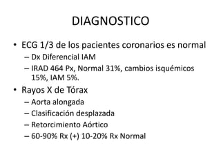DIAGNOSTICO
• Imágenes objetivo:
  – Confirmar Dx
  – Localización del desgarro
  – Extensión de la disección aortica
  – ...